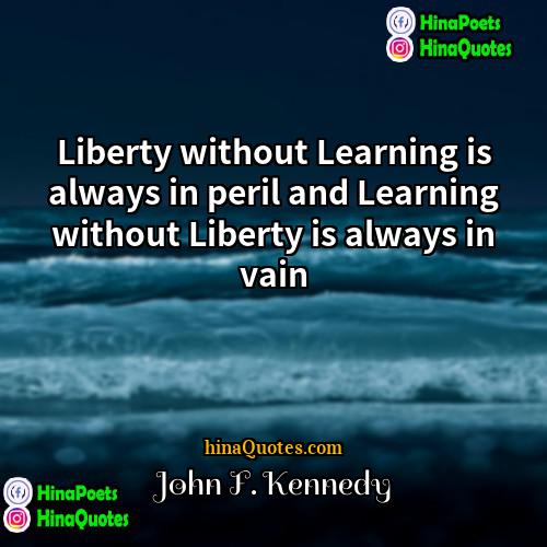 John F Kennedy Quotes | Liberty without Learning is always in peril